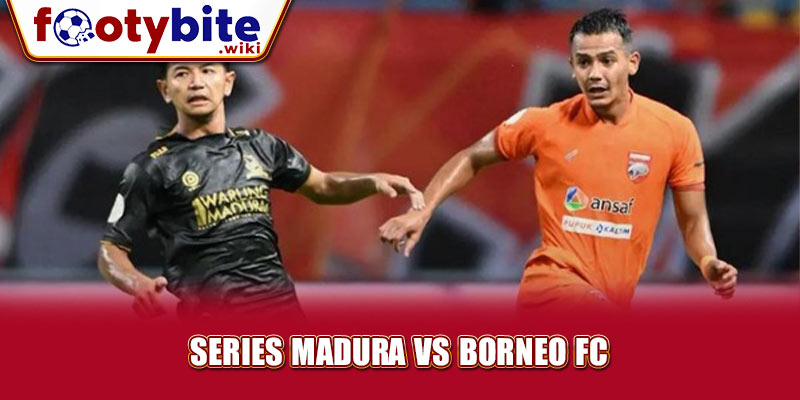 Series Madura Vs Borneo FC